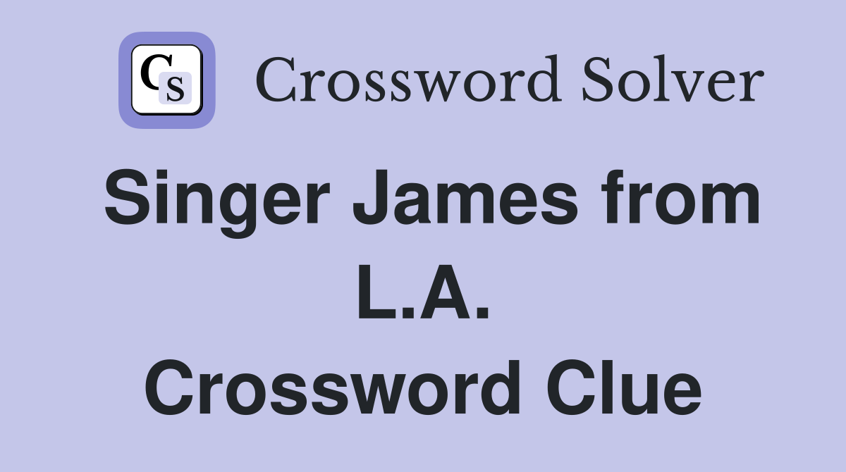 Singer James from L.A. Crossword Clue