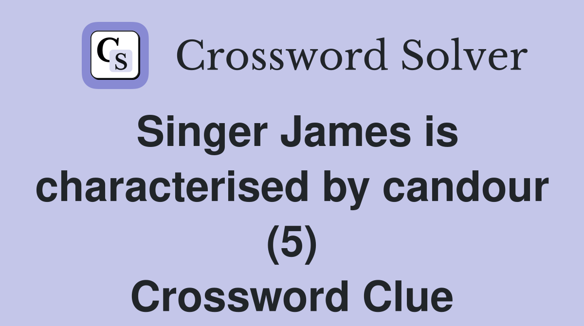 Singer James is characterised by candour (5) Crossword Clue