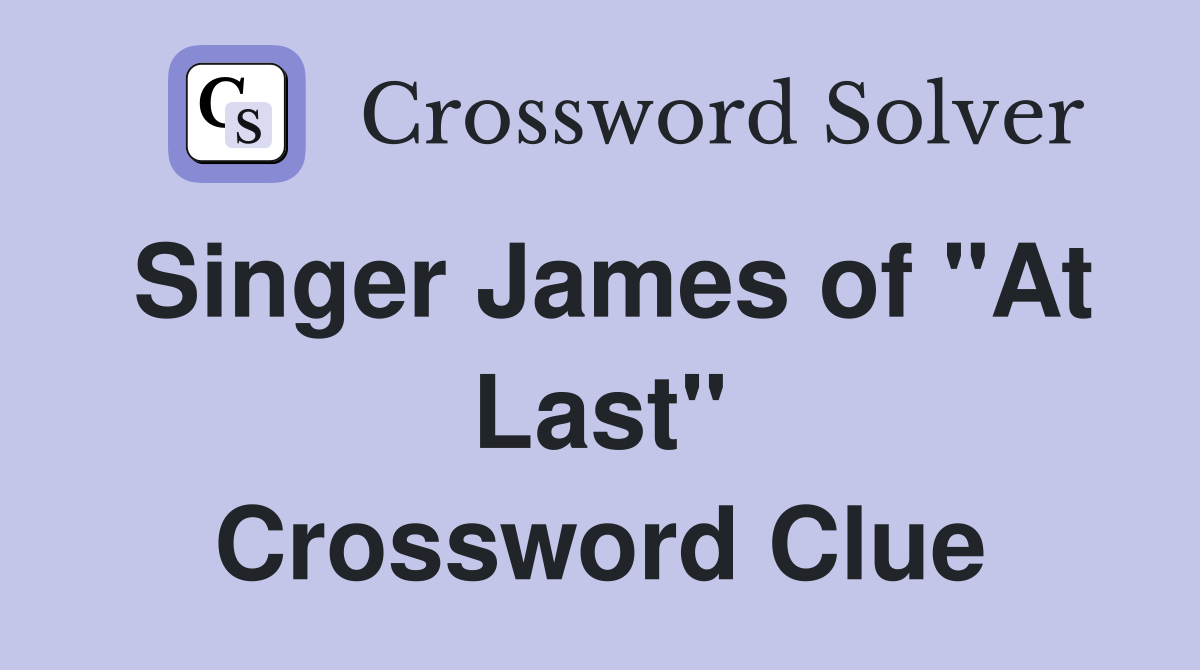 Singer James of "At Last" Crossword Clue