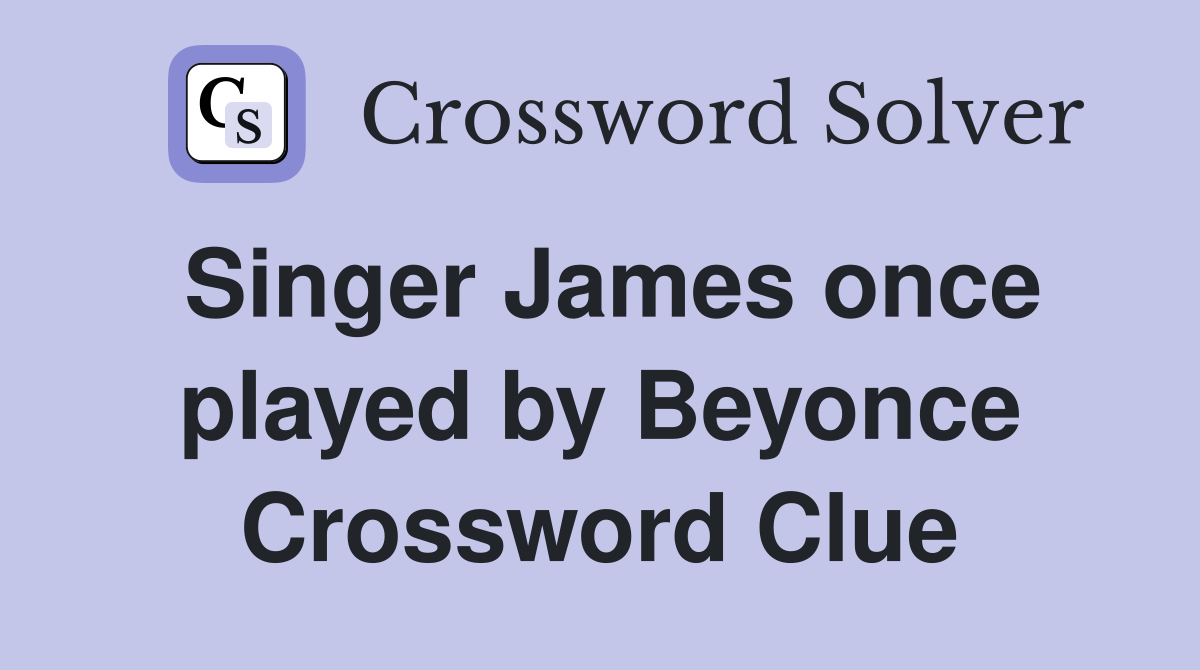 Singer James once played by Beyonce Crossword Clue