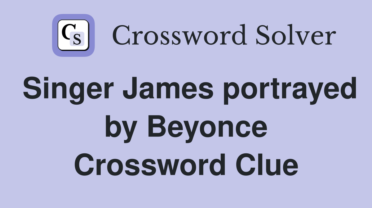 Singer James portrayed by Beyonce Crossword Clue