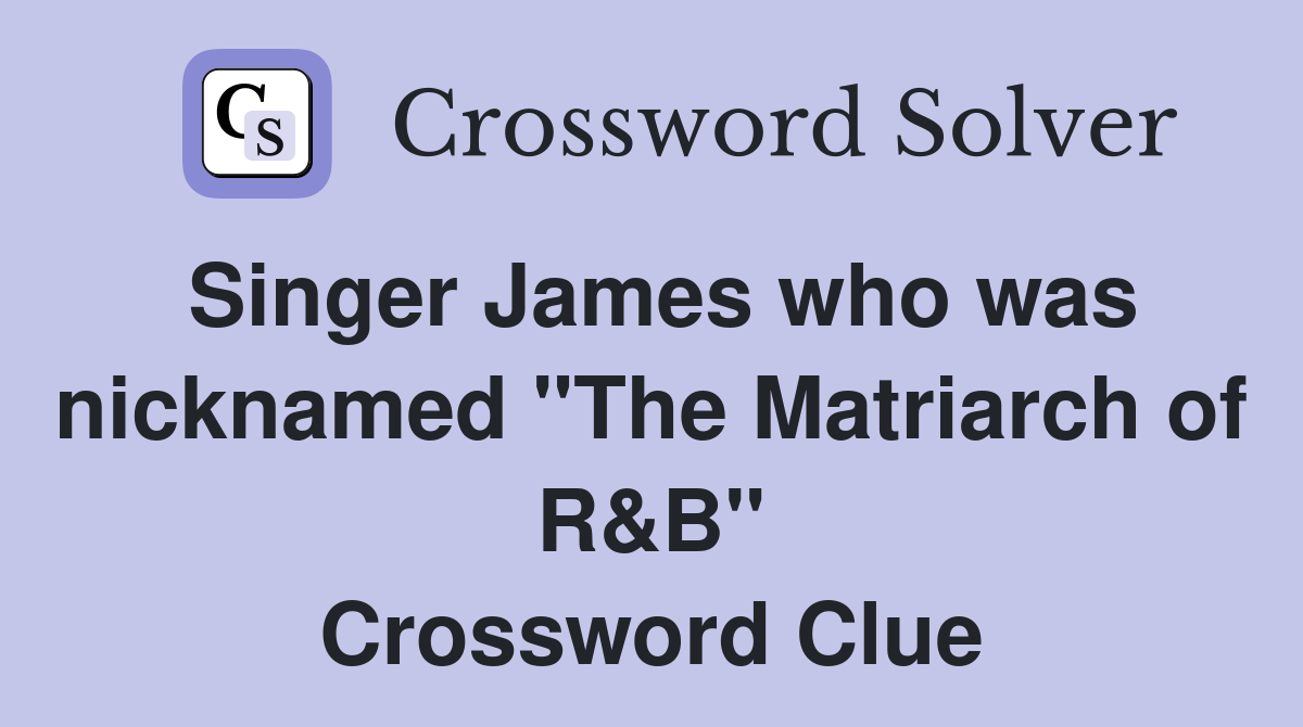 Singer James who was nicknamed "The Matriarch of R&B" Crossword Clue