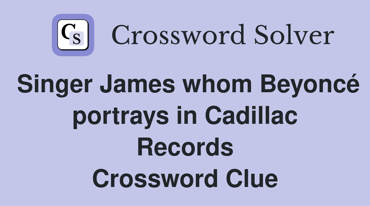 Singer James whom Beyoncé portrays in Cadillac Records Crossword Clue