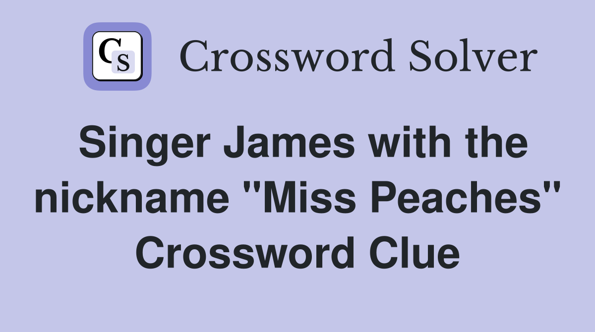 Singer James with the nickname "Miss Peaches" Crossword Clue