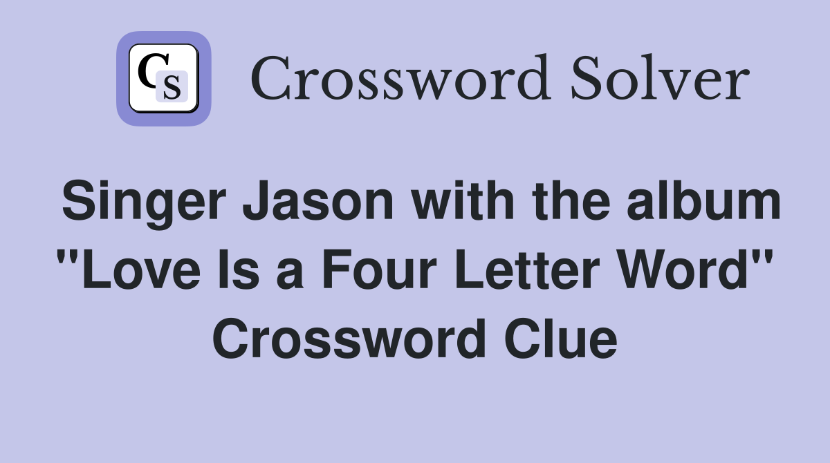 Singer Jason with the album "Love Is a Four Letter Word" Crossword Clue