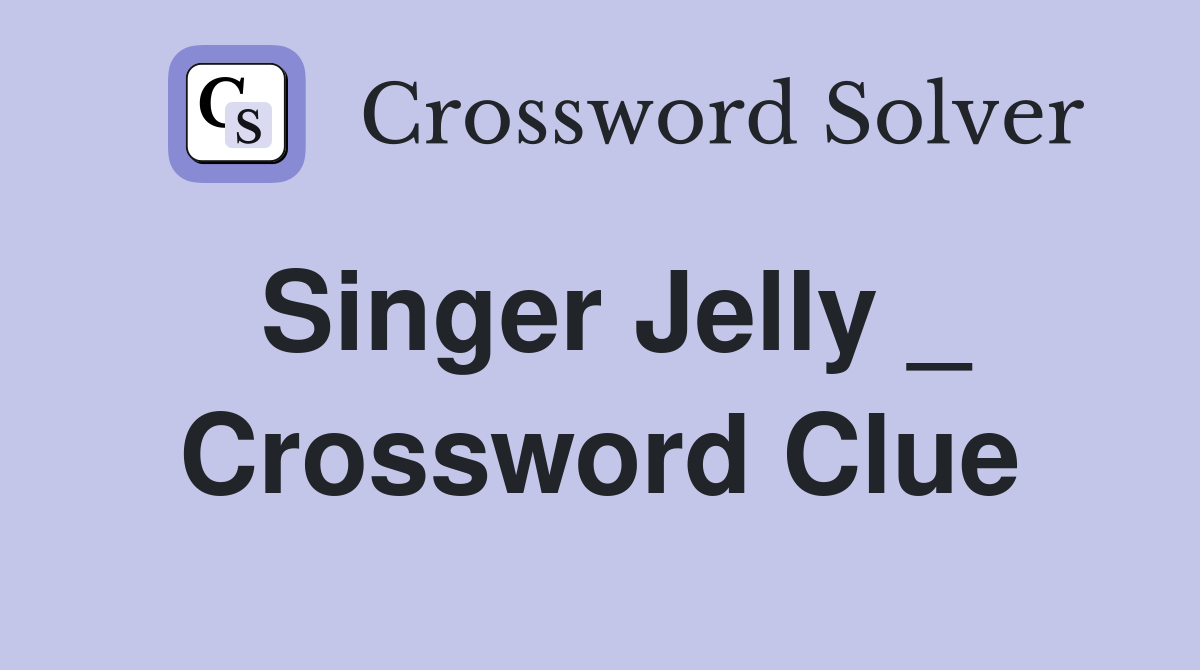 Singer Jelly _ Crossword Clue
