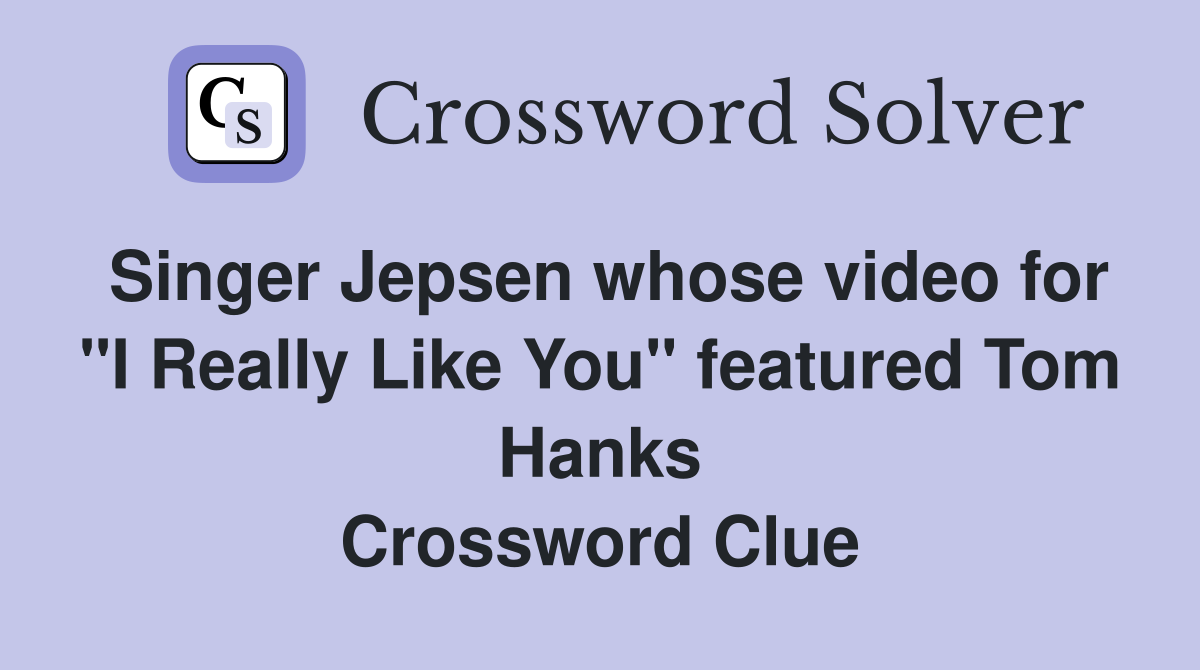 Singer Jepsen whose video for "I Really Like You" featured Tom Hanks Crossword Clue