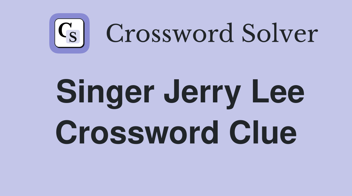 Singer Jerry Lee Crossword Clue