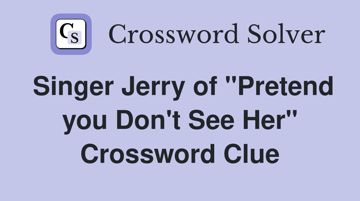 Singer Jerry of "Pretend you Don't See Her" Crossword Clue