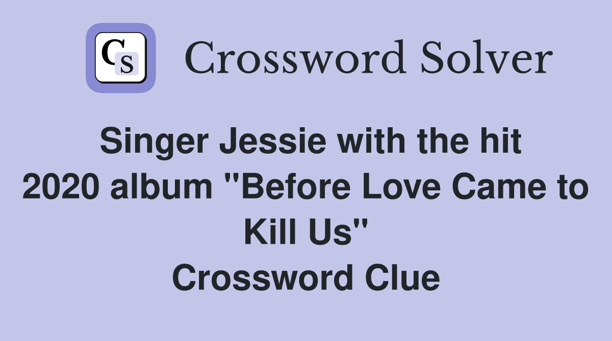 Singer Jessie with the hit 2020 album "Before Love Came to Kill Us" Crossword Clue