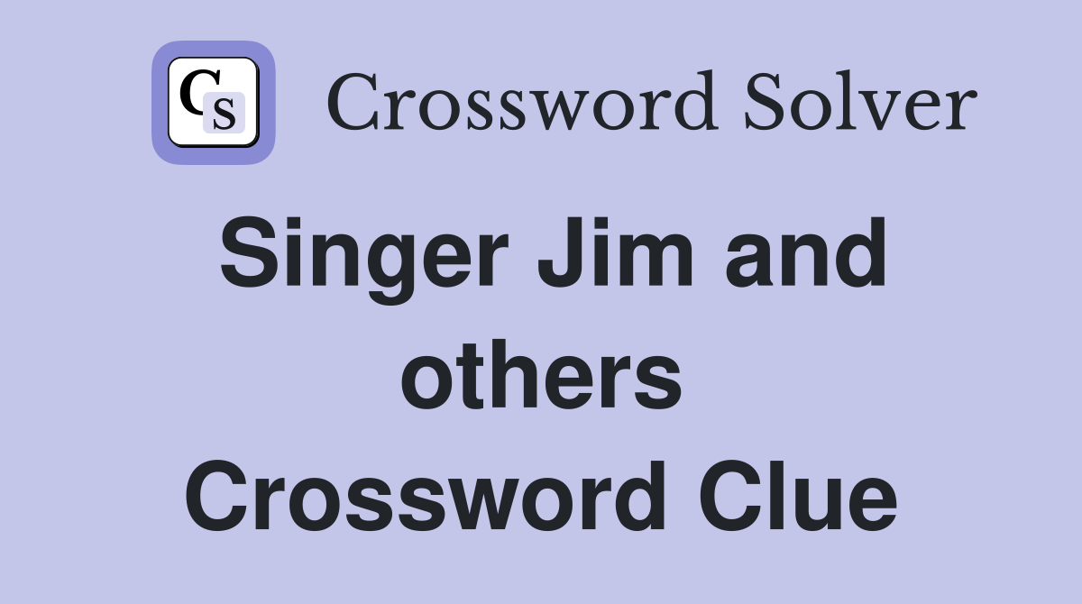 Singer Jim and others Crossword Clue