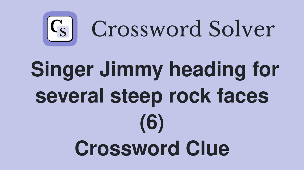 Singer Jimmy heading for several steep rock faces (6) Crossword Clue
