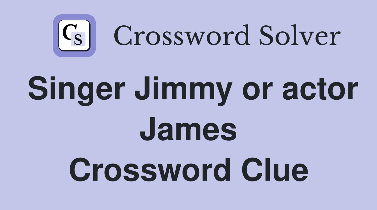 Singer Jimmy or actor James Crossword Clue