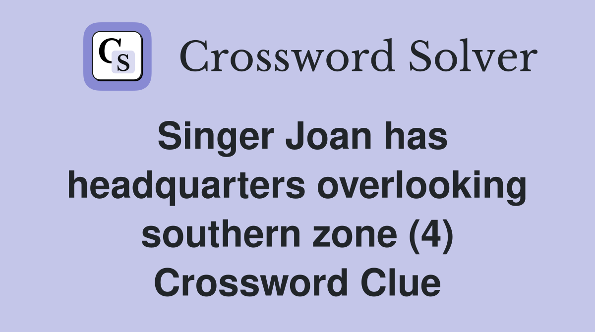 Singer Joan has headquarters overlooking southern zone (4) Crossword Clue