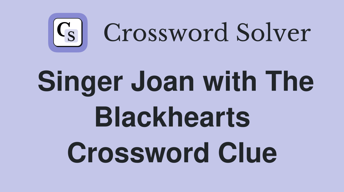 Singer Joan with The Blackhearts Crossword Clue