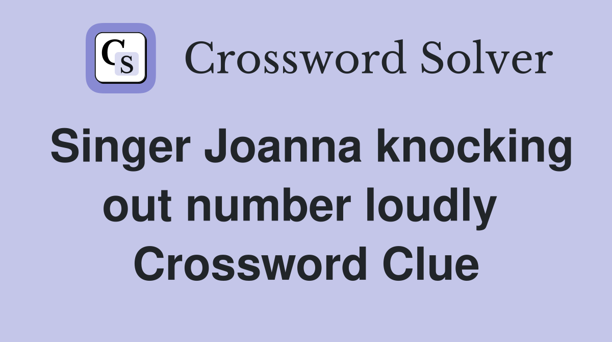 Singer Joanna knocking out number loudly  Crossword Clue