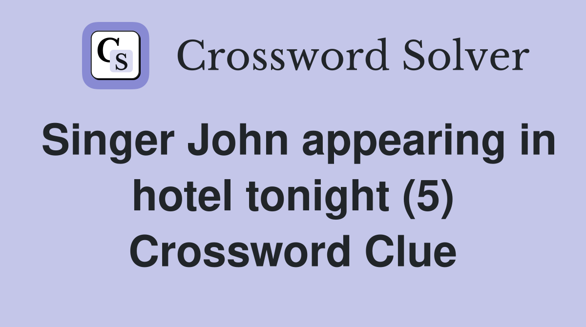 Singer John appearing in hotel tonight (5) Crossword Clue