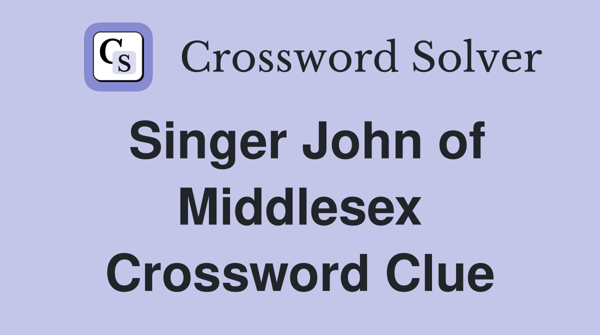 Singer John of Middlesex Crossword Clue