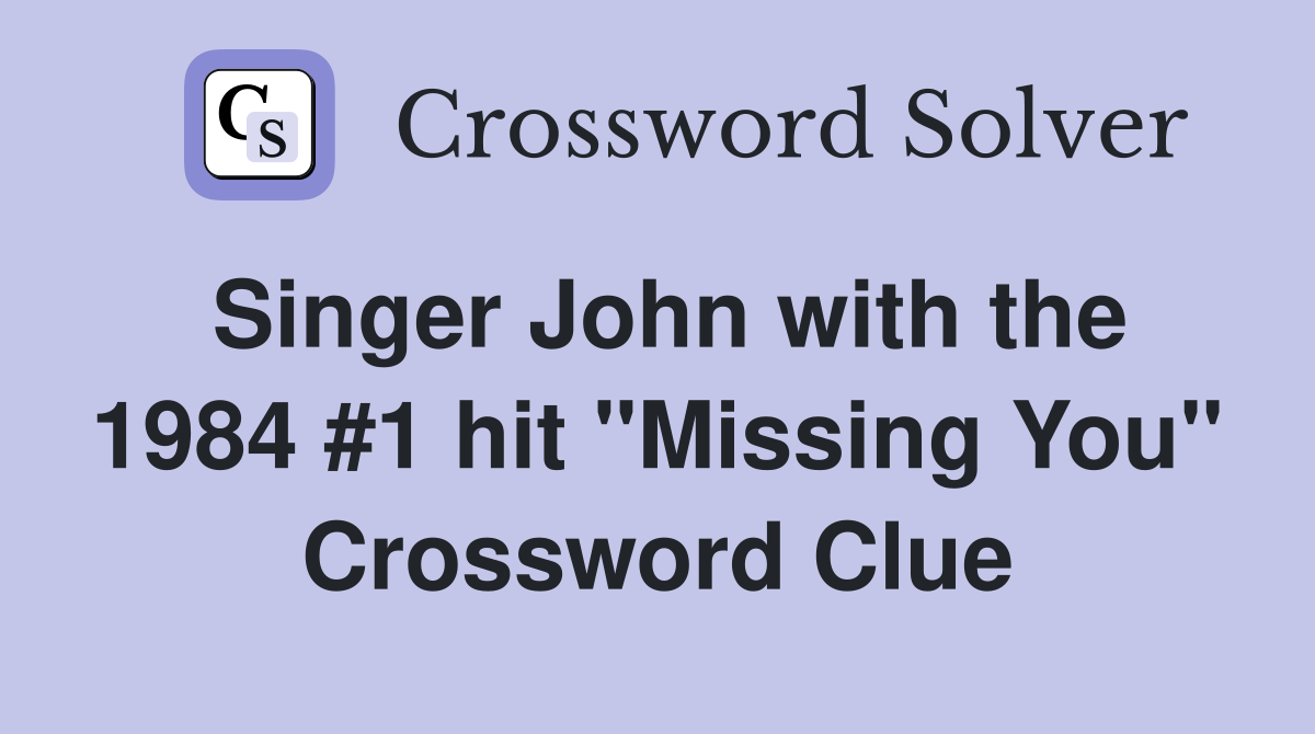 Singer John with the 1984 #1 hit "Missing You" Crossword Clue