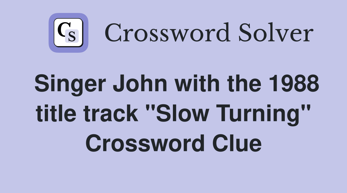 Singer John with the 1988 title track "Slow Turning" Crossword Clue