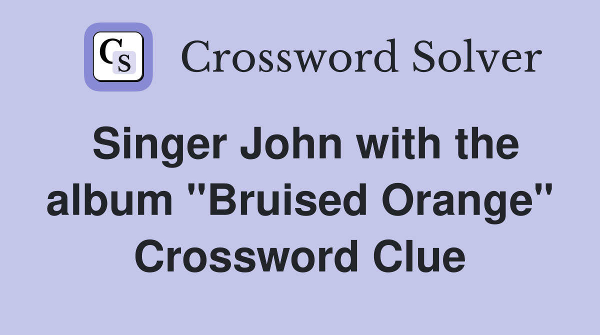 Singer John with the album "Bruised Orange" Crossword Clue