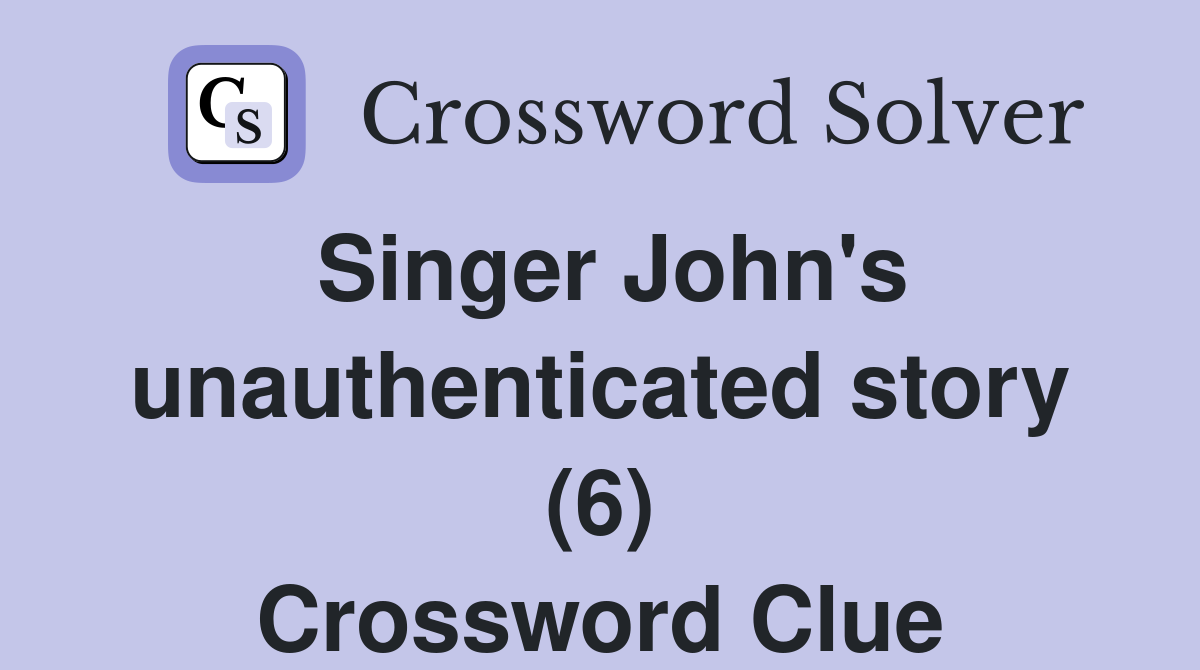 Singer John's unauthenticated story (6) Crossword Clue
