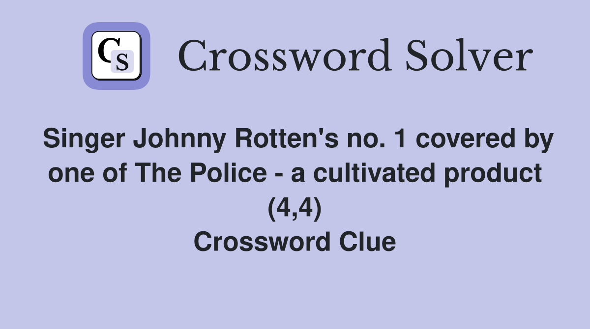 Singer Johnny Rotten's no. 1 covered by one of The Police - a cultivated product (4,4) Crossword Clue