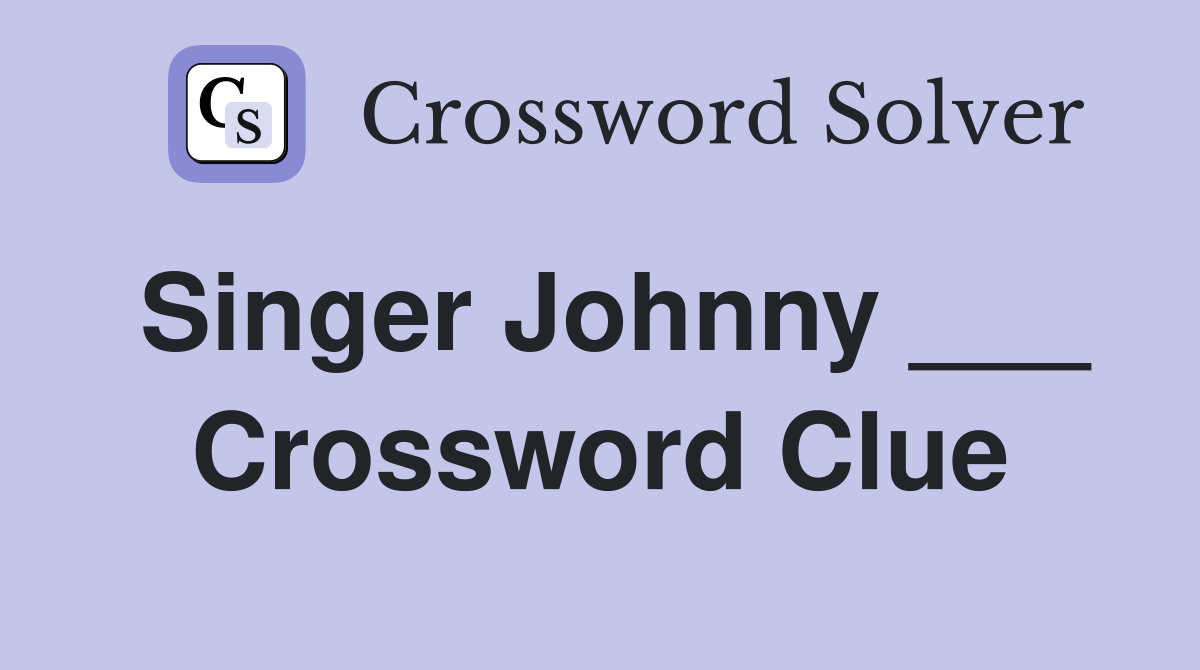 Singer Johnny ___ Crossword Clue