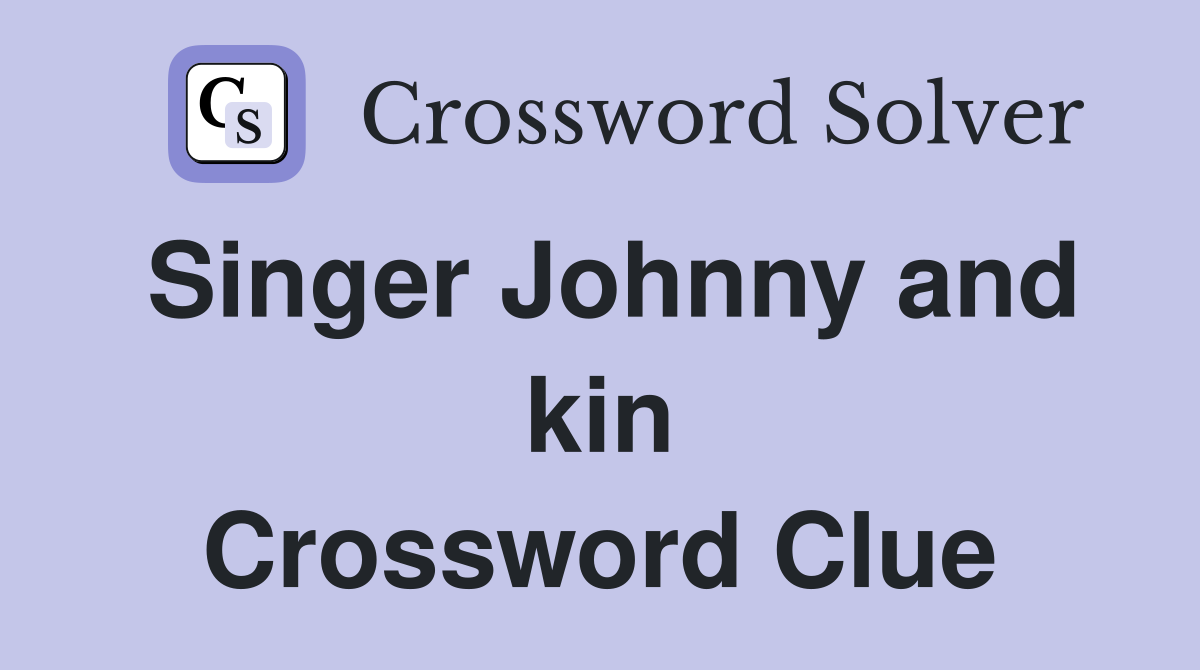 Singer Johnny and kin Crossword Clue