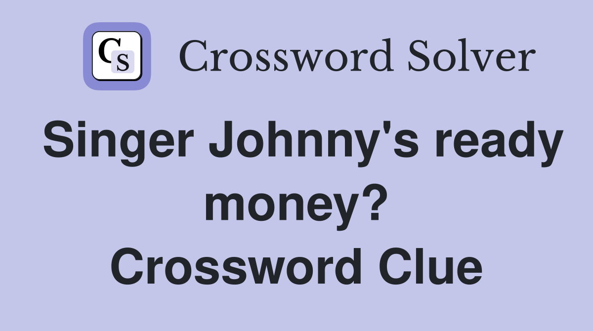 Singer Johnny's ready money? Crossword Clue