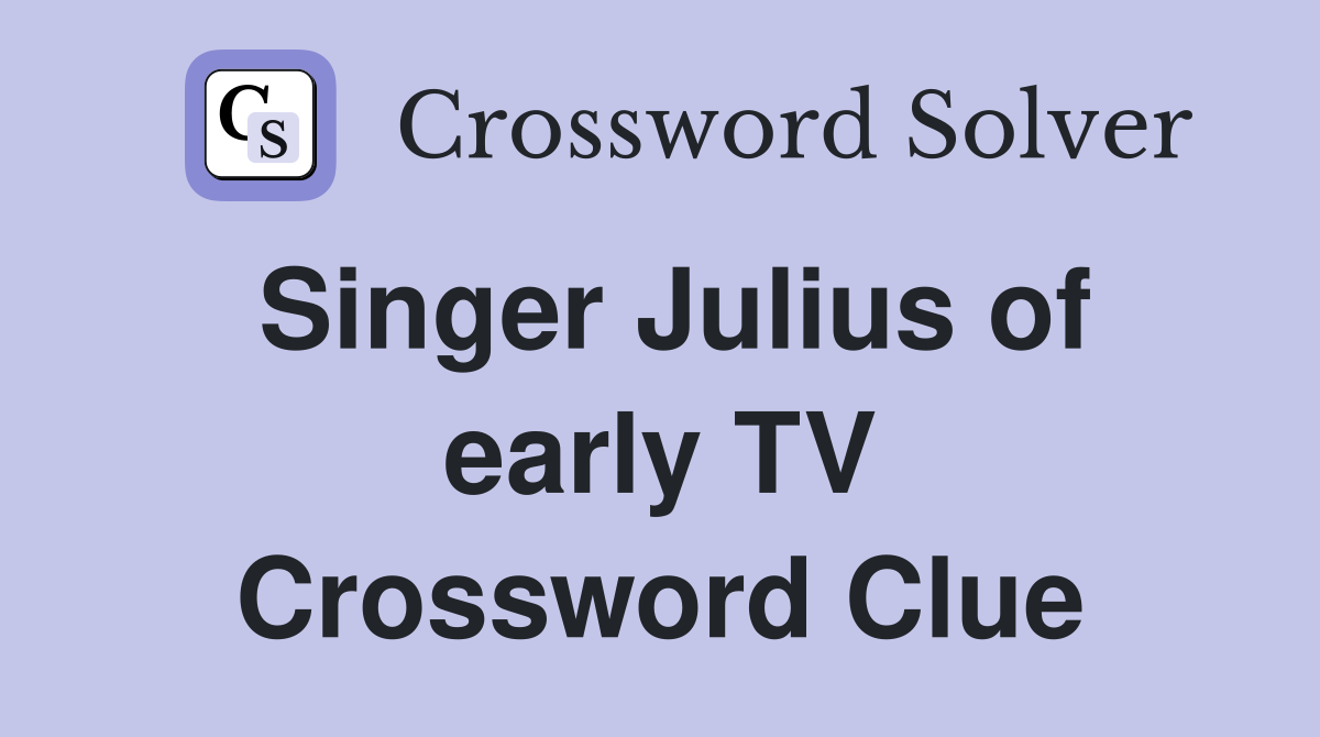 Singer Julius of early TV Crossword Clue