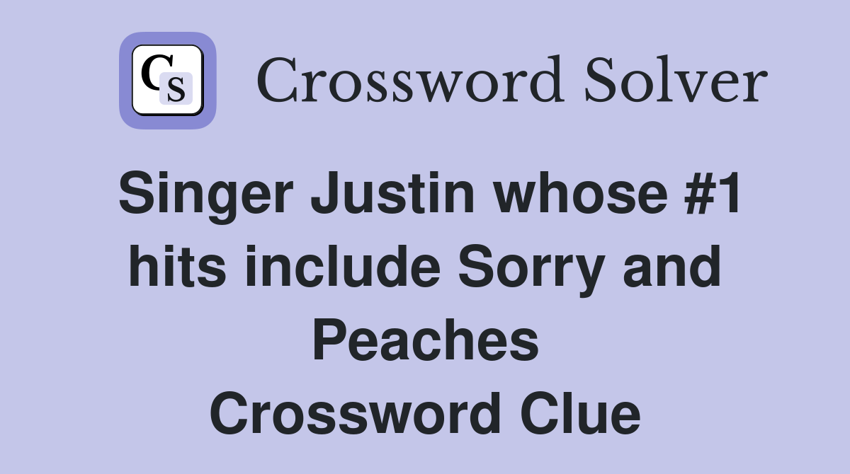 Singer Justin whose #1 hits include Sorry and Peaches Crossword Clue