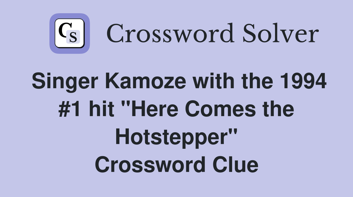 Singer Kamoze with the 1994 #1 hit "Here Comes the Hotstepper" Crossword Clue