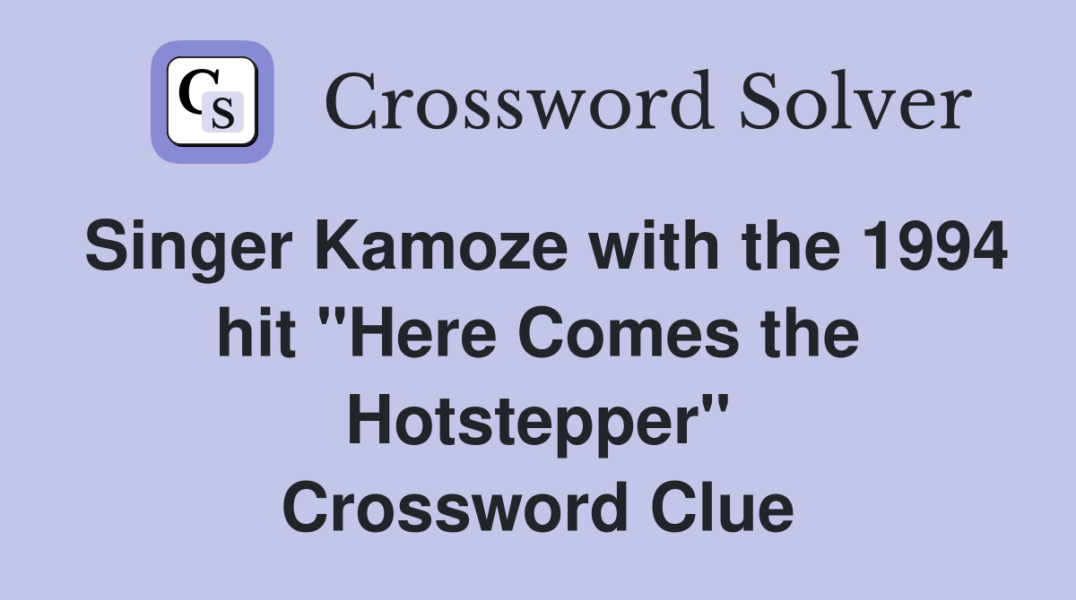 Singer Kamoze with the 1994 hit "Here Comes the Hotstepper" Crossword Clue