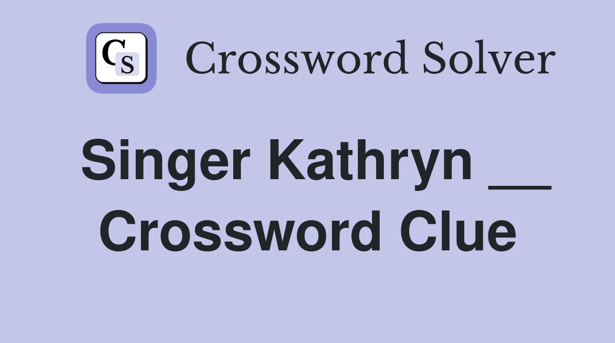 Singer Kathryn __ Crossword Clue