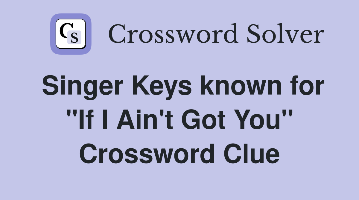 Singer Keys known for "If I Ain't Got You" Crossword Clue