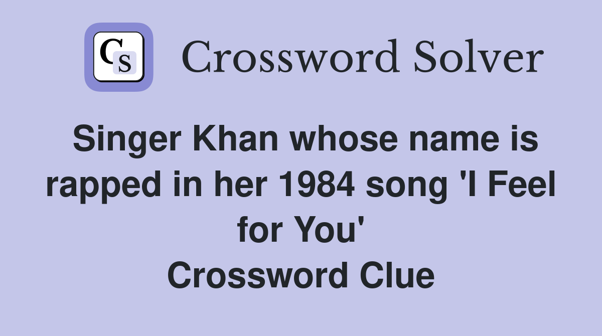 Singer Khan whose name is rapped in her 1984 song 'I Feel for You' Crossword Clue