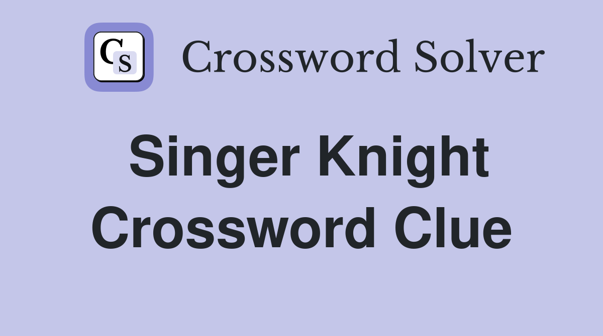Singer Knight Crossword Clue