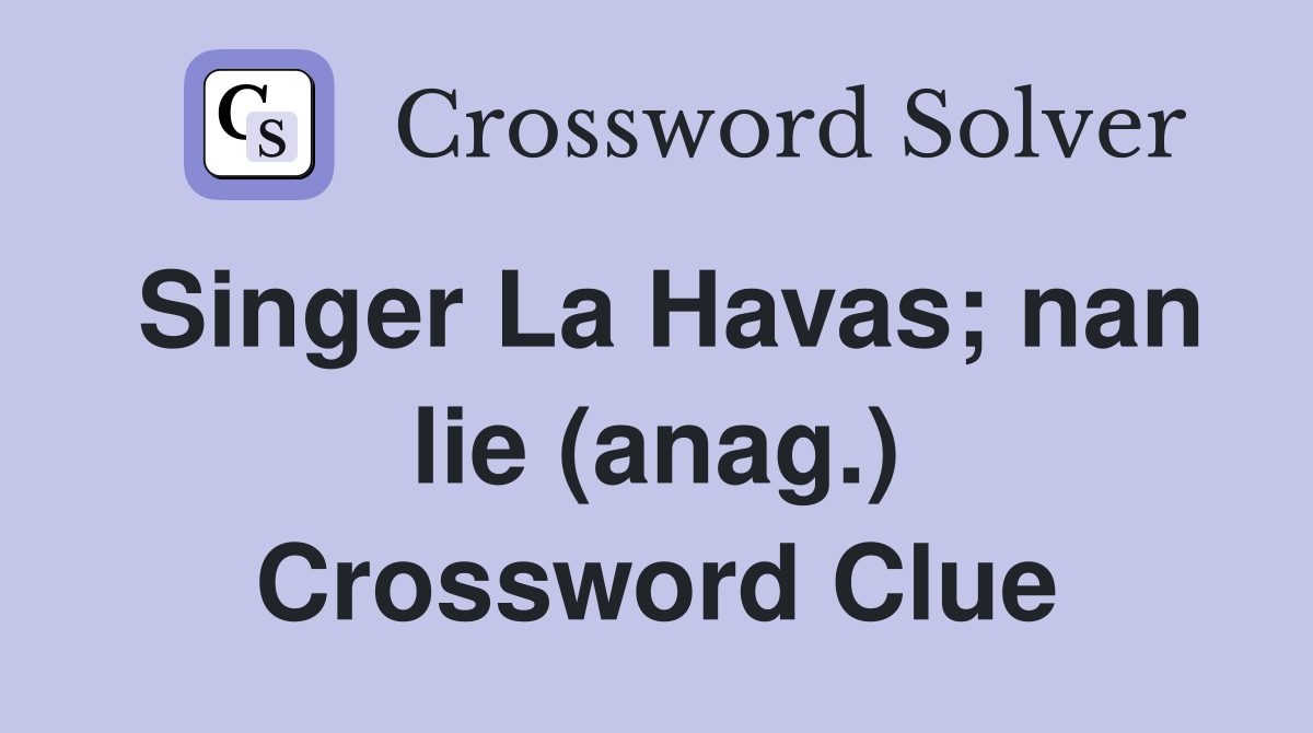 Singer La Havas; nan lie (anag.) Crossword Clue