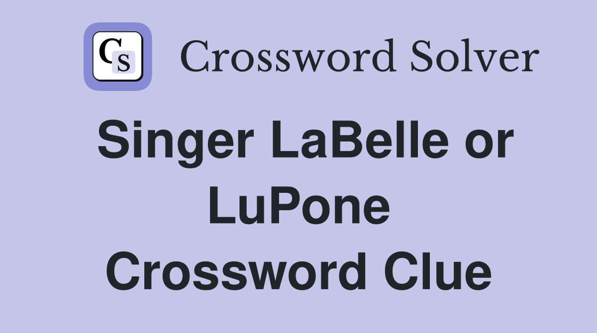 Singer LaBelle or LuPone Crossword Clue