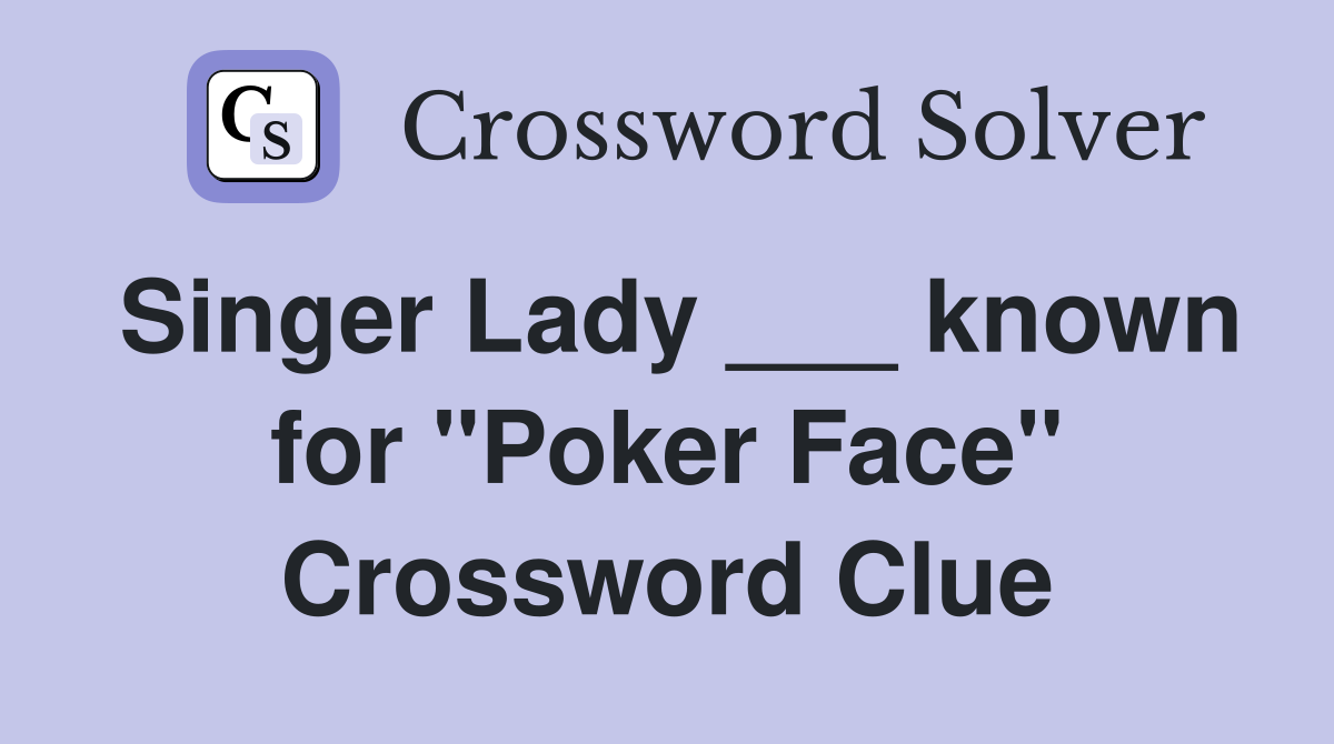 Singer Lady ___ known for "Poker Face" Crossword Clue