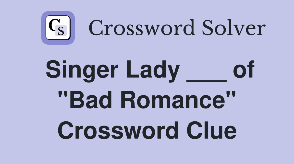 Singer Lady ___ of "Bad Romance" Crossword Clue