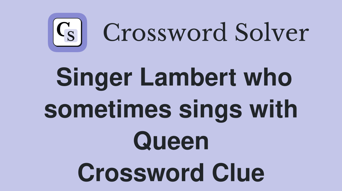 Singer Lambert who sometimes sings with Queen Crossword Clue