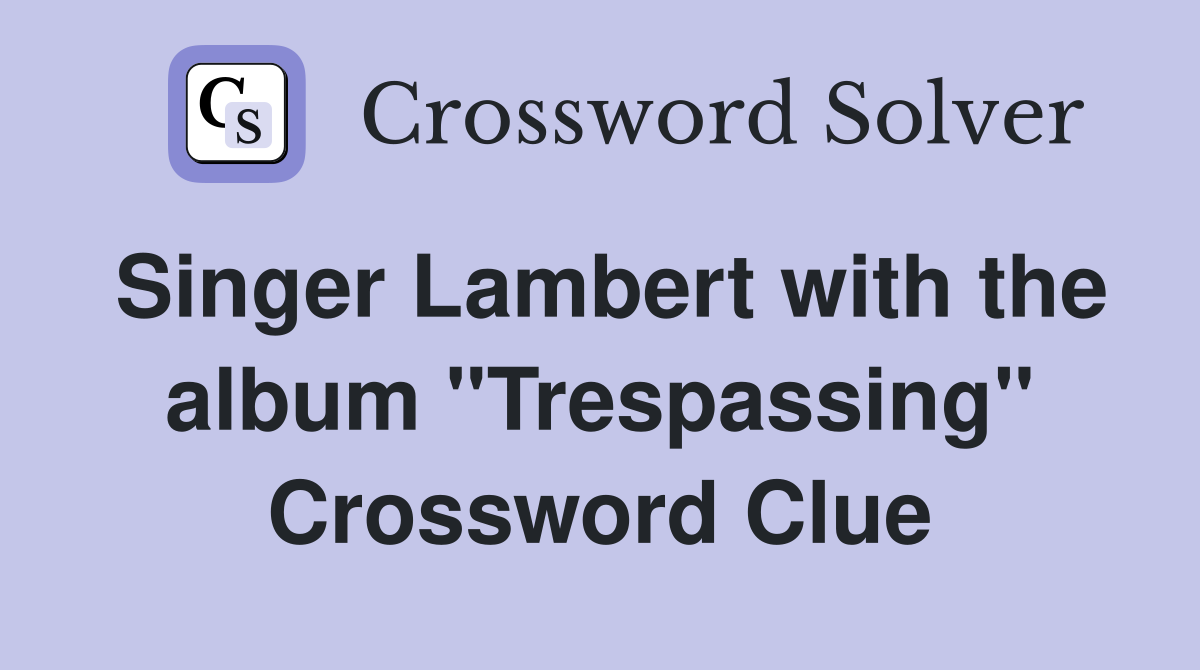 Singer Lambert with the album "Trespassing" Crossword Clue