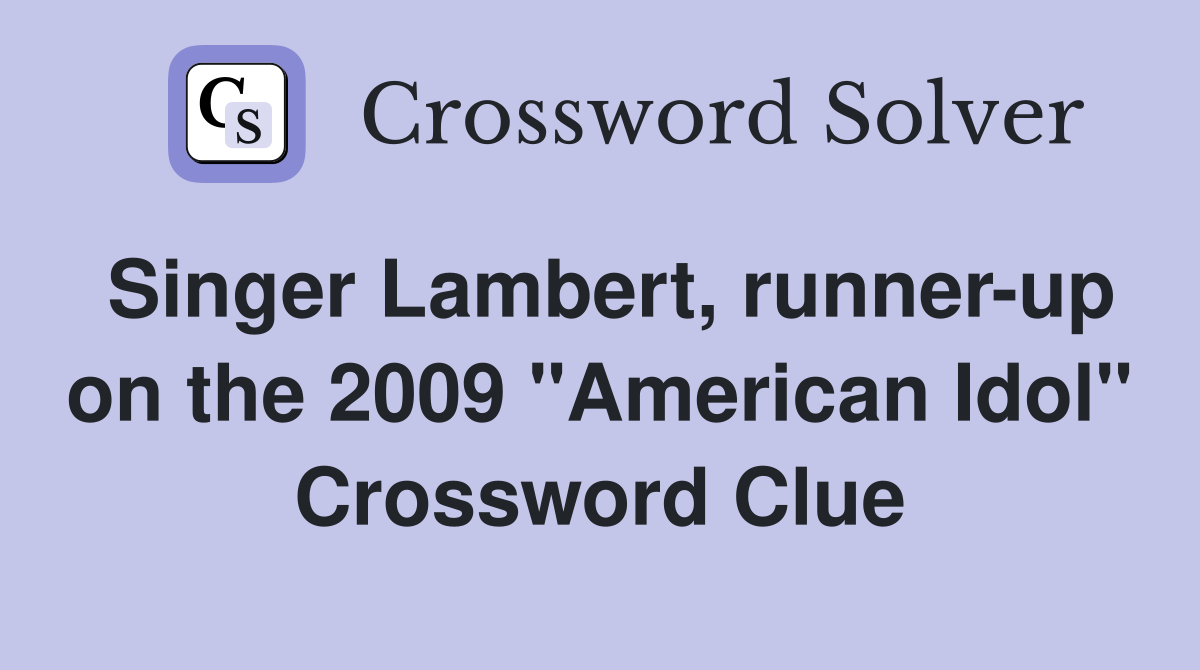 Singer Lambert, runner-up on the 2009 "American Idol" Crossword Clue
