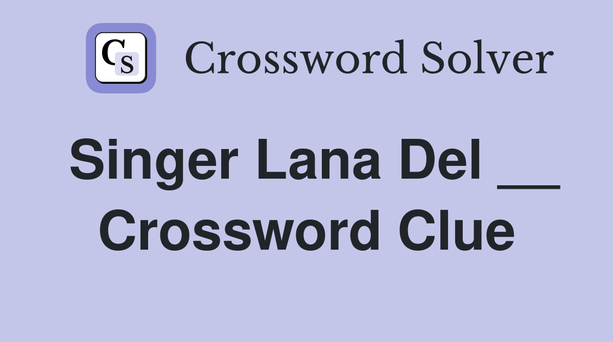 Singer Lana Del __ Crossword Clue