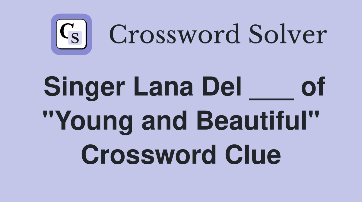 Singer Lana Del ___ of "Young and Beautiful" Crossword Clue