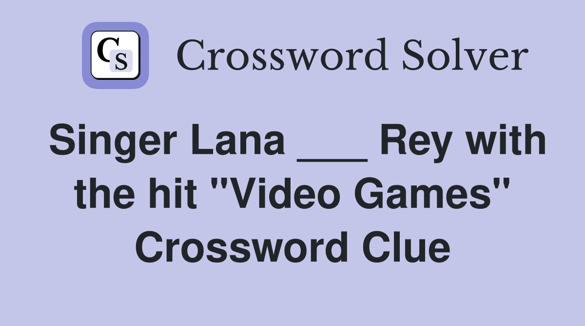 Singer Lana ___ Rey with the hit "Video Games" Crossword Clue