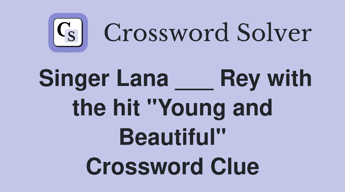 Singer Lana ___ Rey with the hit "Young and Beautiful" Crossword Clue