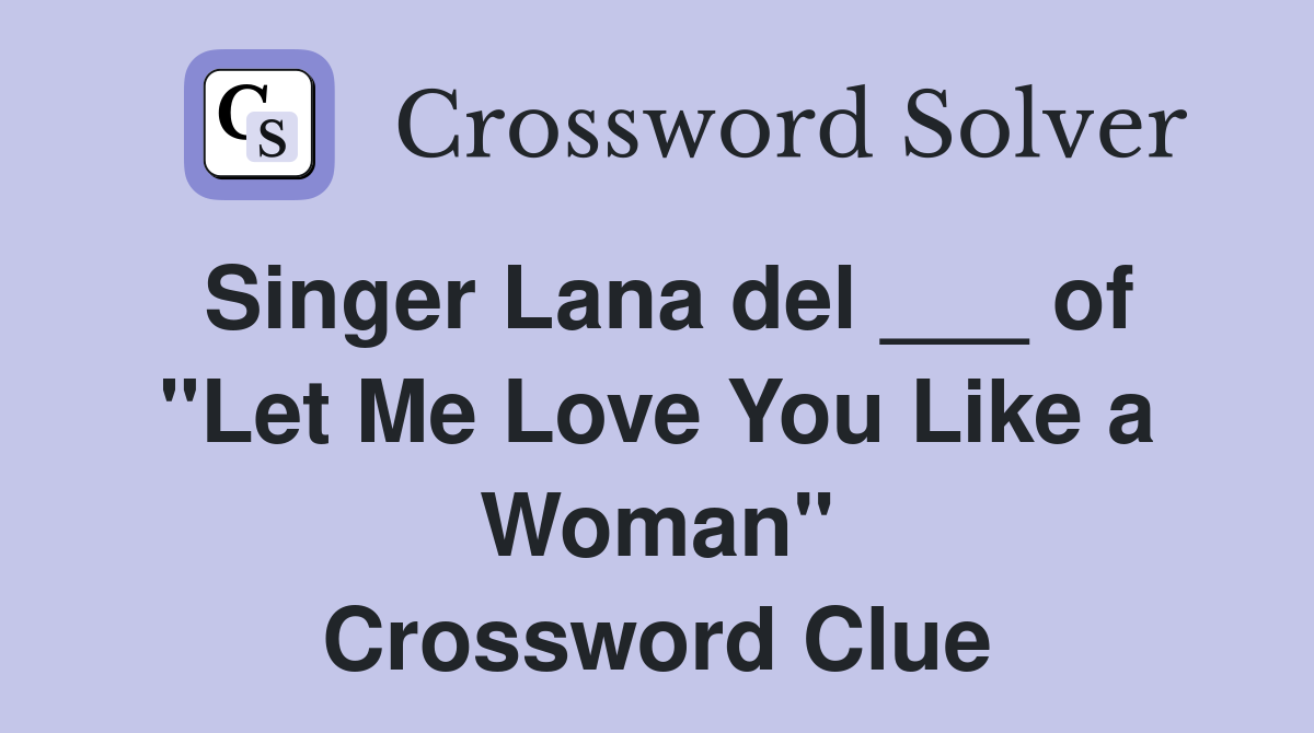 Singer Lana del ___ of "Let Me Love You Like a Woman" Crossword Clue